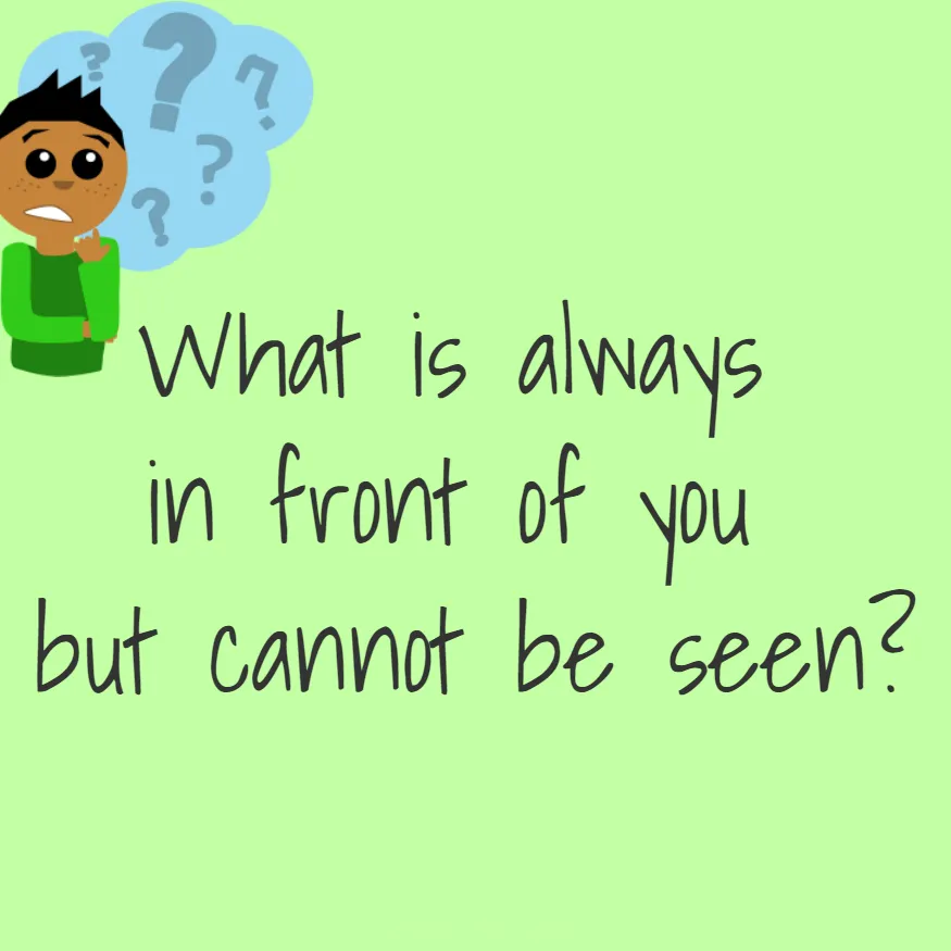 What is always in front of you but cannot be seen?