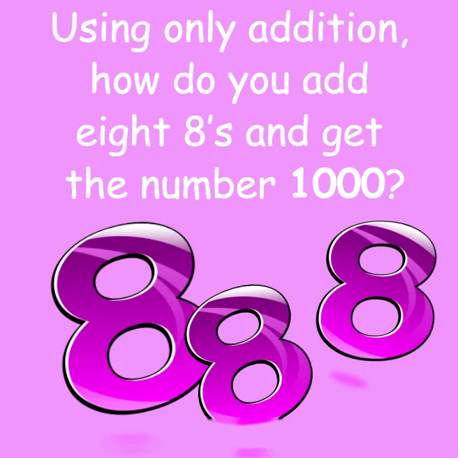 How do you add eight 8’s and get the number 1000? - Kids Riddle Logic Puzzle