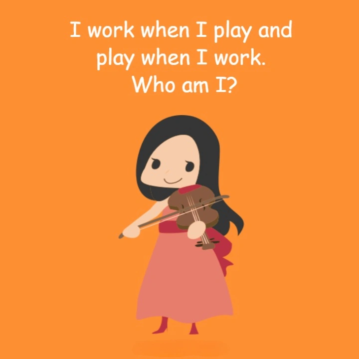 I work when I play and play when I work. Who am I?