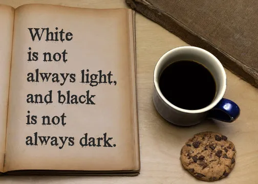 White is not always light, and black is not always dark.